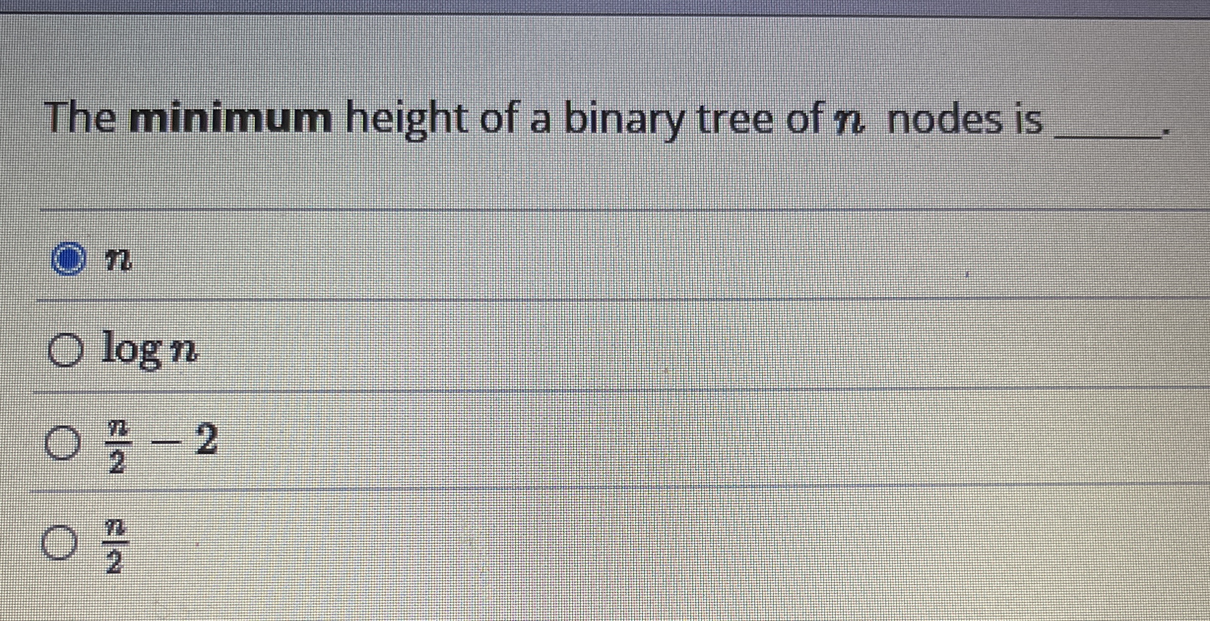The minimum height of a binary tree of n nodes is