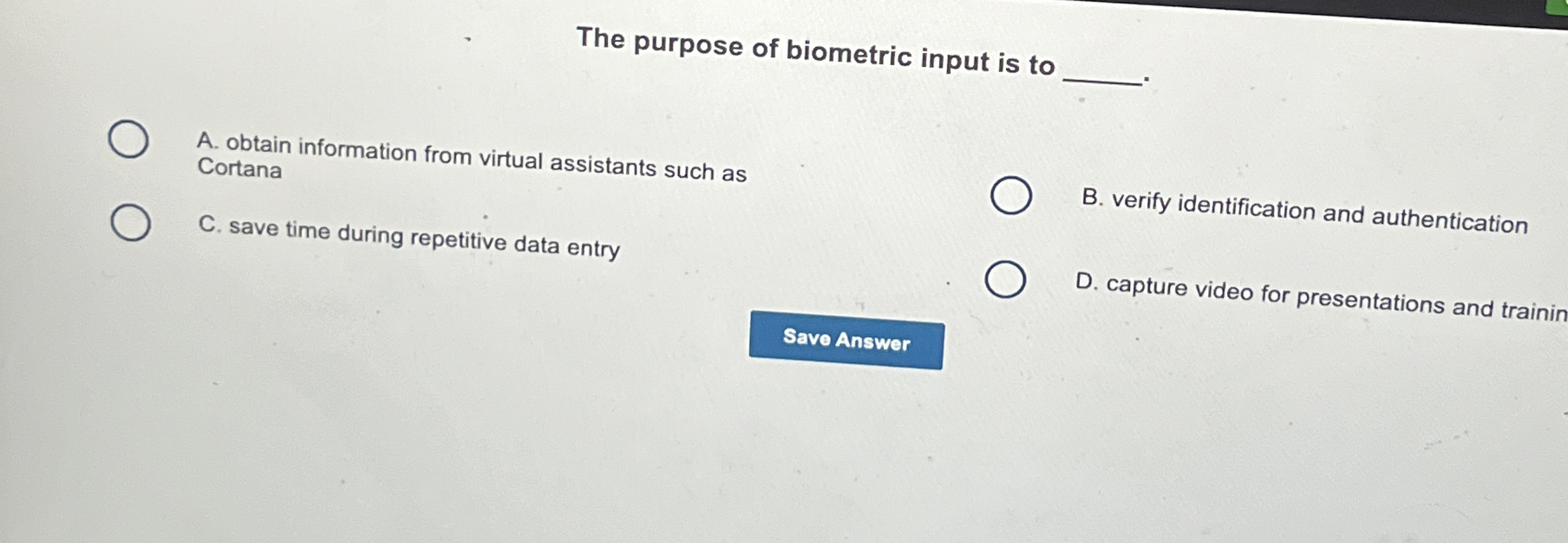 The purpose of biometric input is to A . obtain