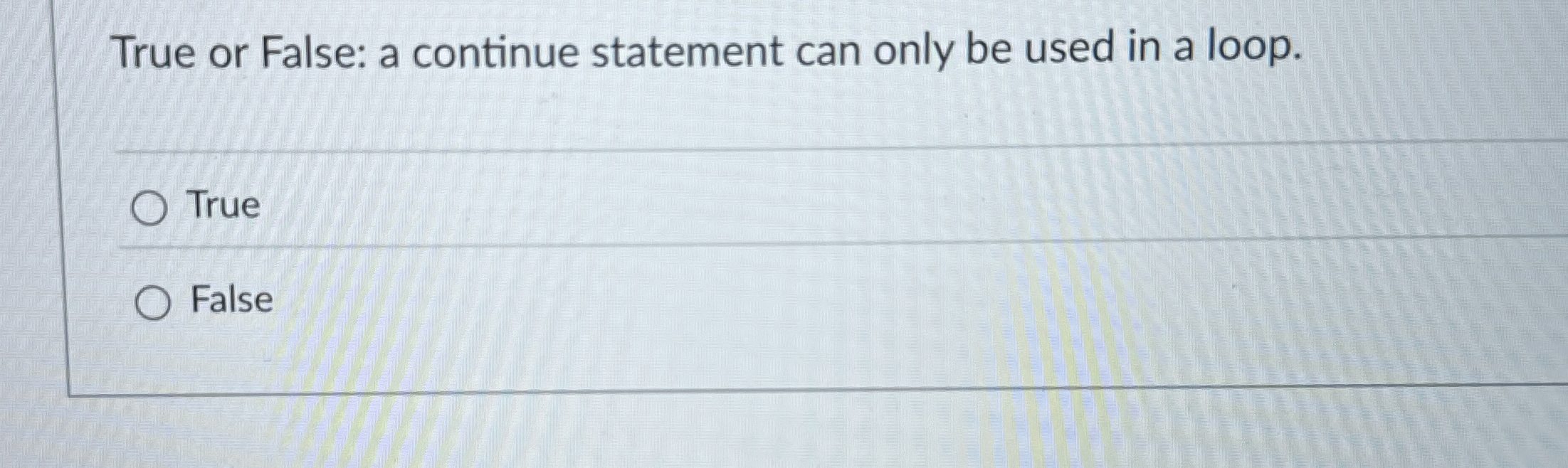 True or False: a continue statement can only be