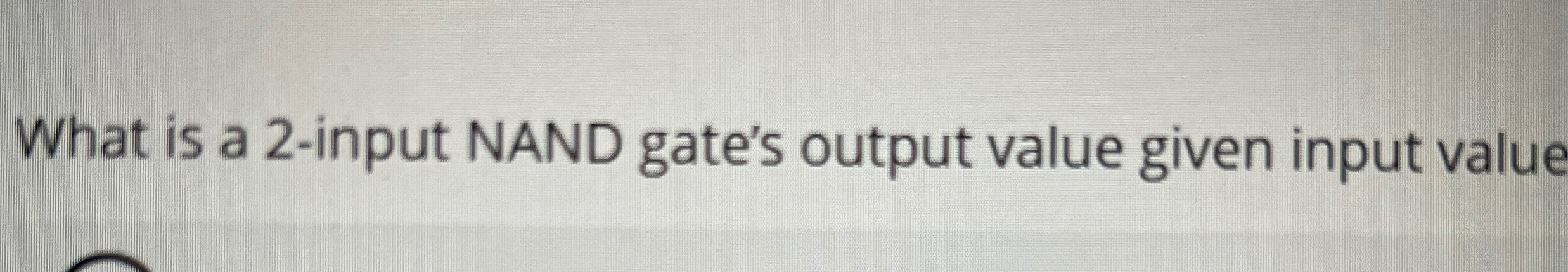 What is a 2 - input NAND gate's output value