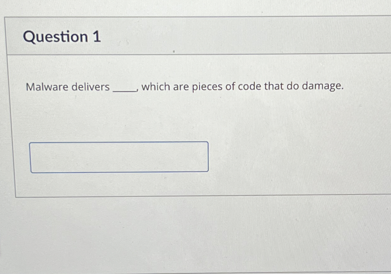 Question 1 Malware delivers which are pieces of