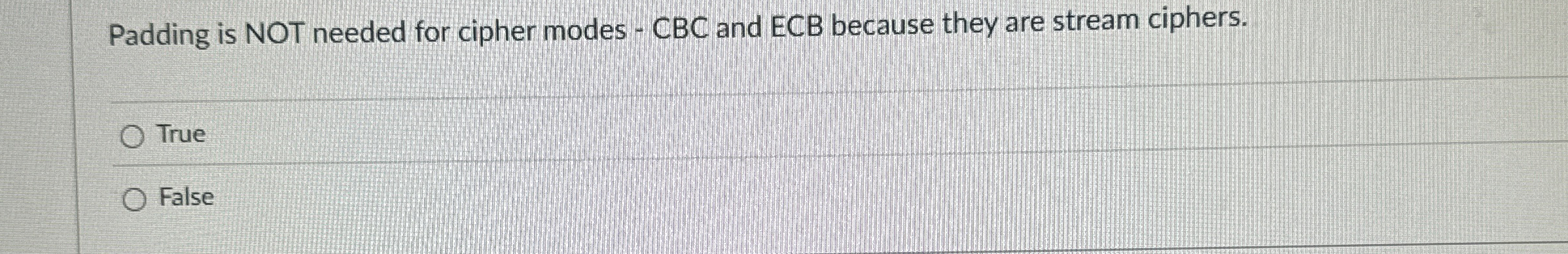 Padding is NOT needed for cipher modes - CBC and