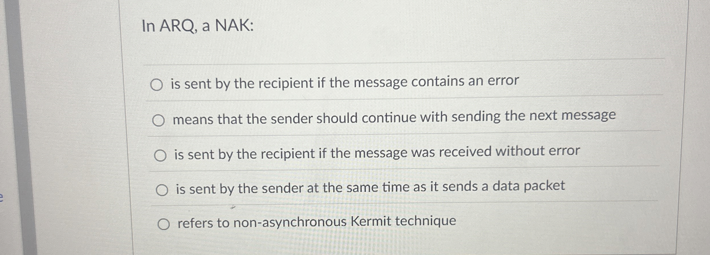 In ARQ, a NAK: is sent by the recipient if the