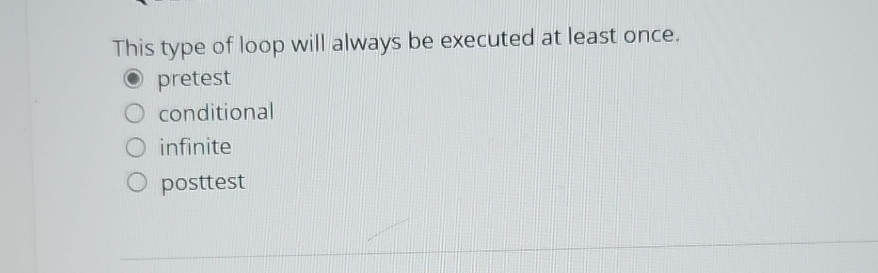 This type of loop will always be executed at