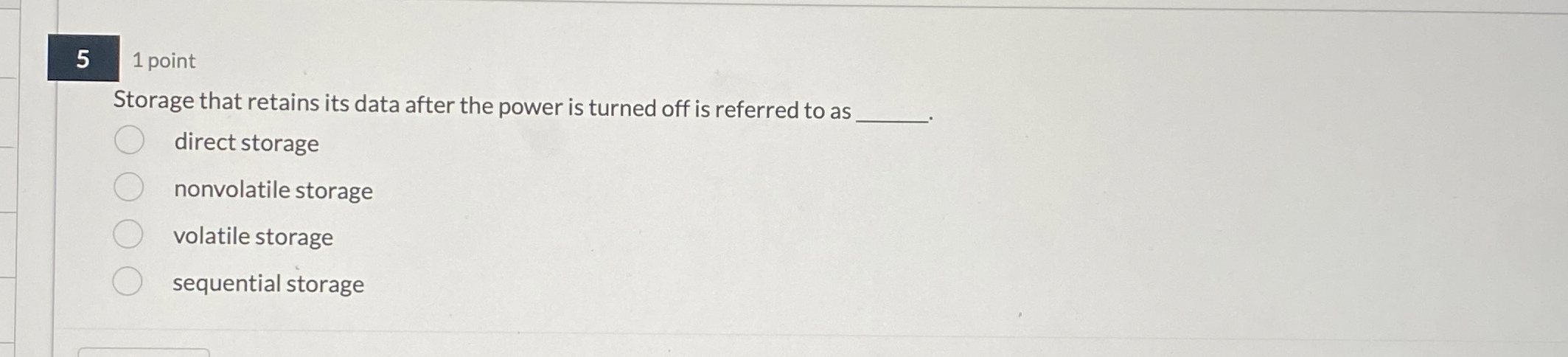 5 1 point Storage that retains its data after the