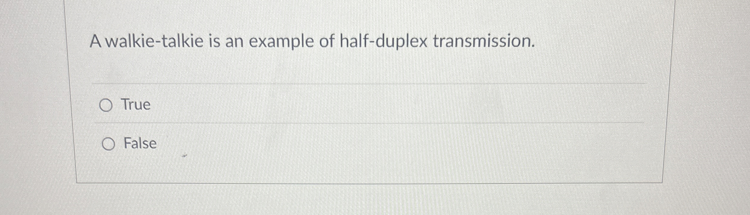 A walkie - talkie is an example of half - duplex