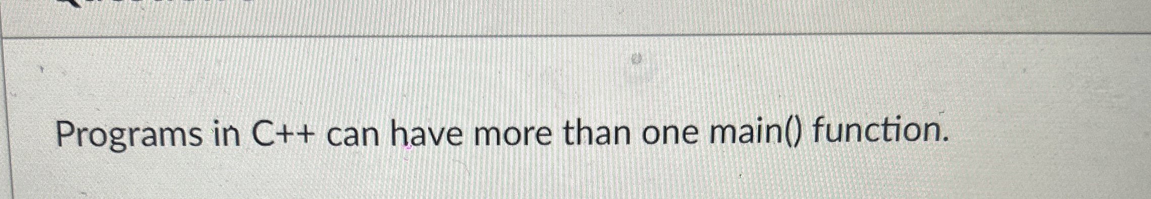 Programs in C + + can have more than one main ( )