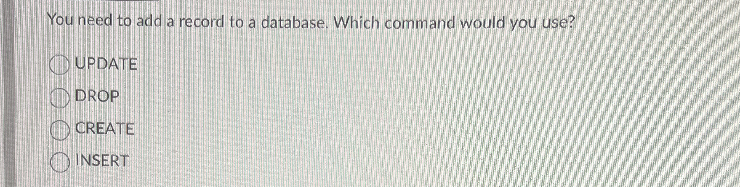 You need to add a record to a database. Which