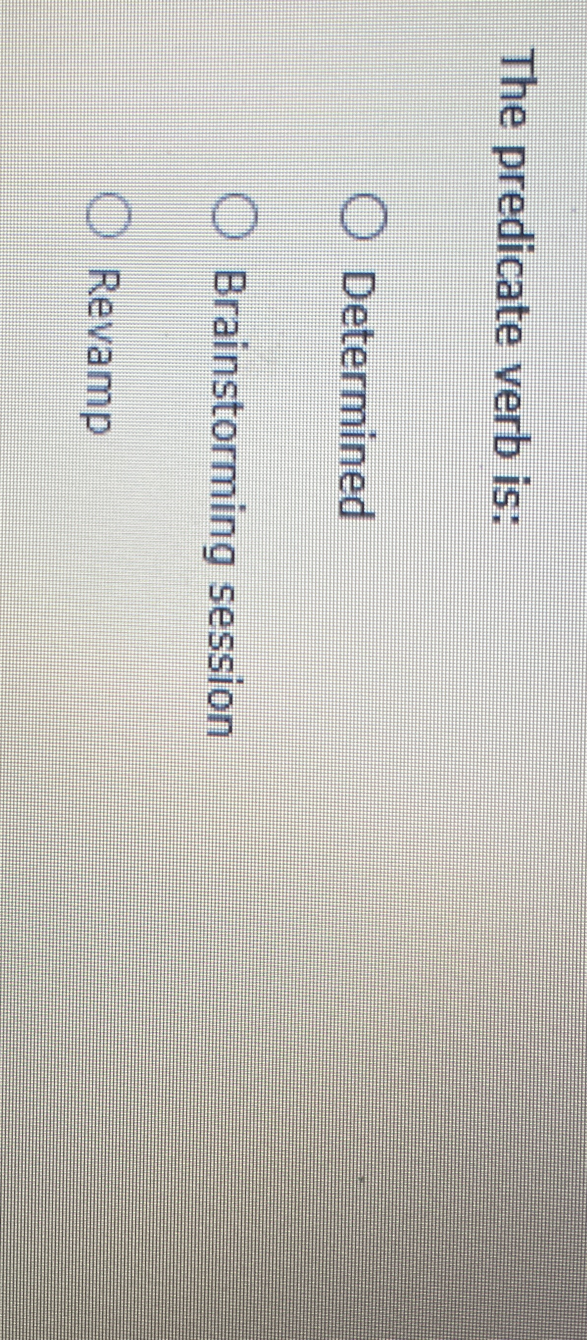 The predicate verb is: Determined Brainstorming