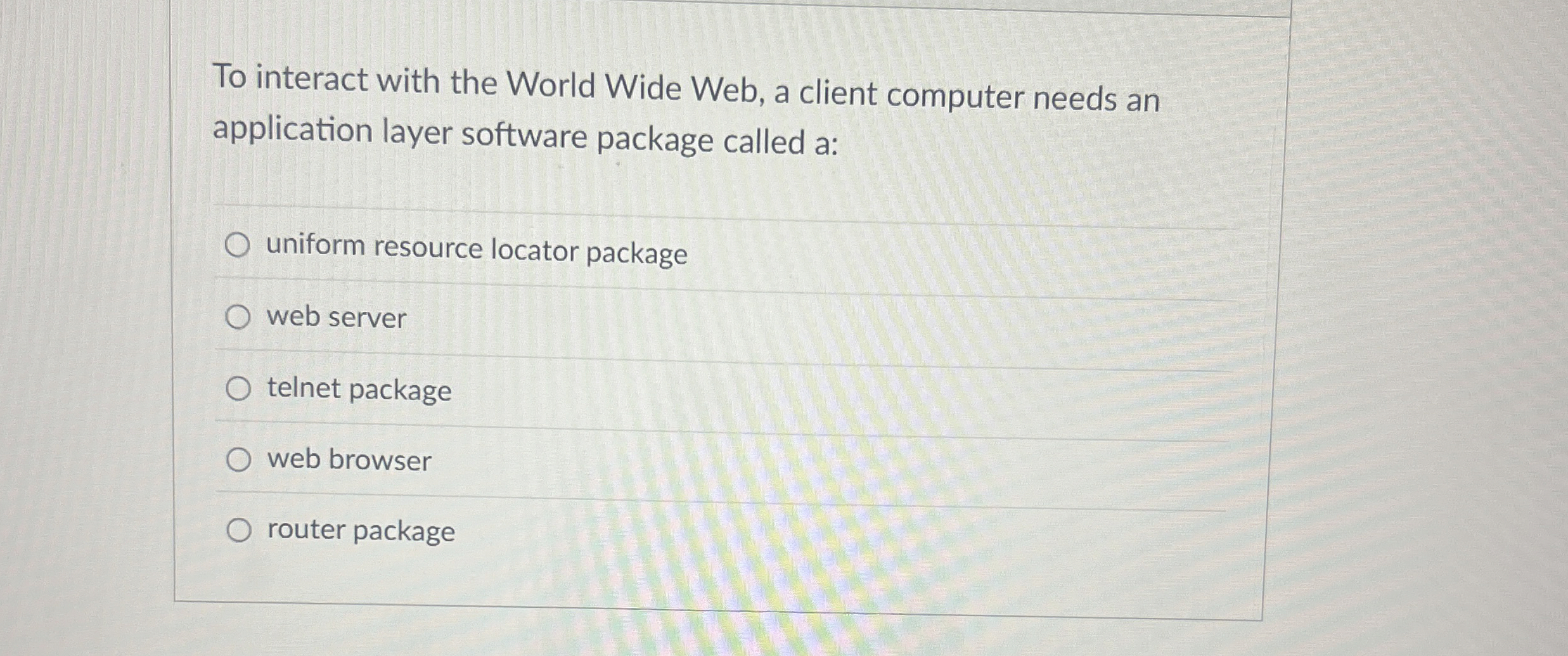 To interact with the World Wide Web, a client