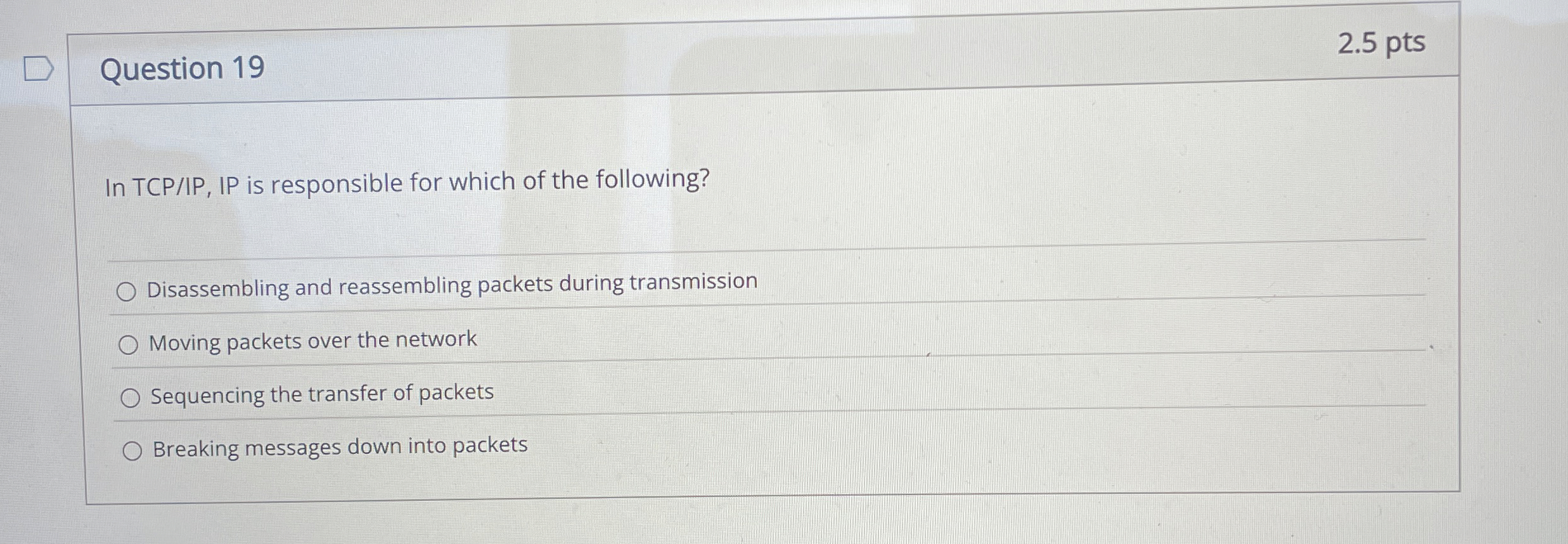 Question 1 9 2 . 5 pts In TCP / IP , IP is