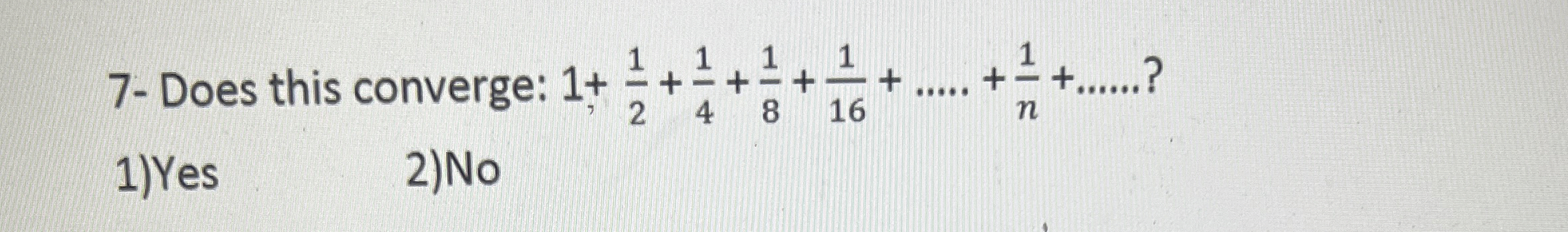 7 - Does this converge: 1 + 1 2 + 1 4 + 1 8 + 1 1
