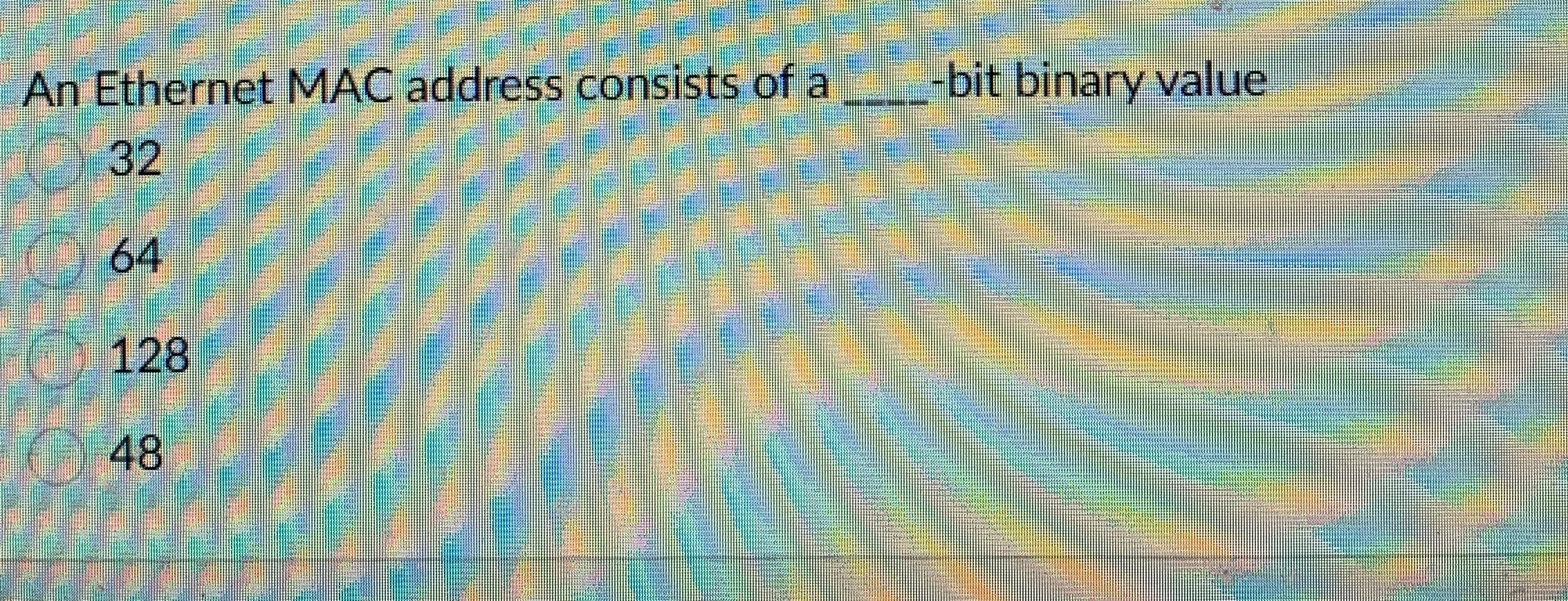 An Ethernet MAC address consists of a q , 3 2 6 4