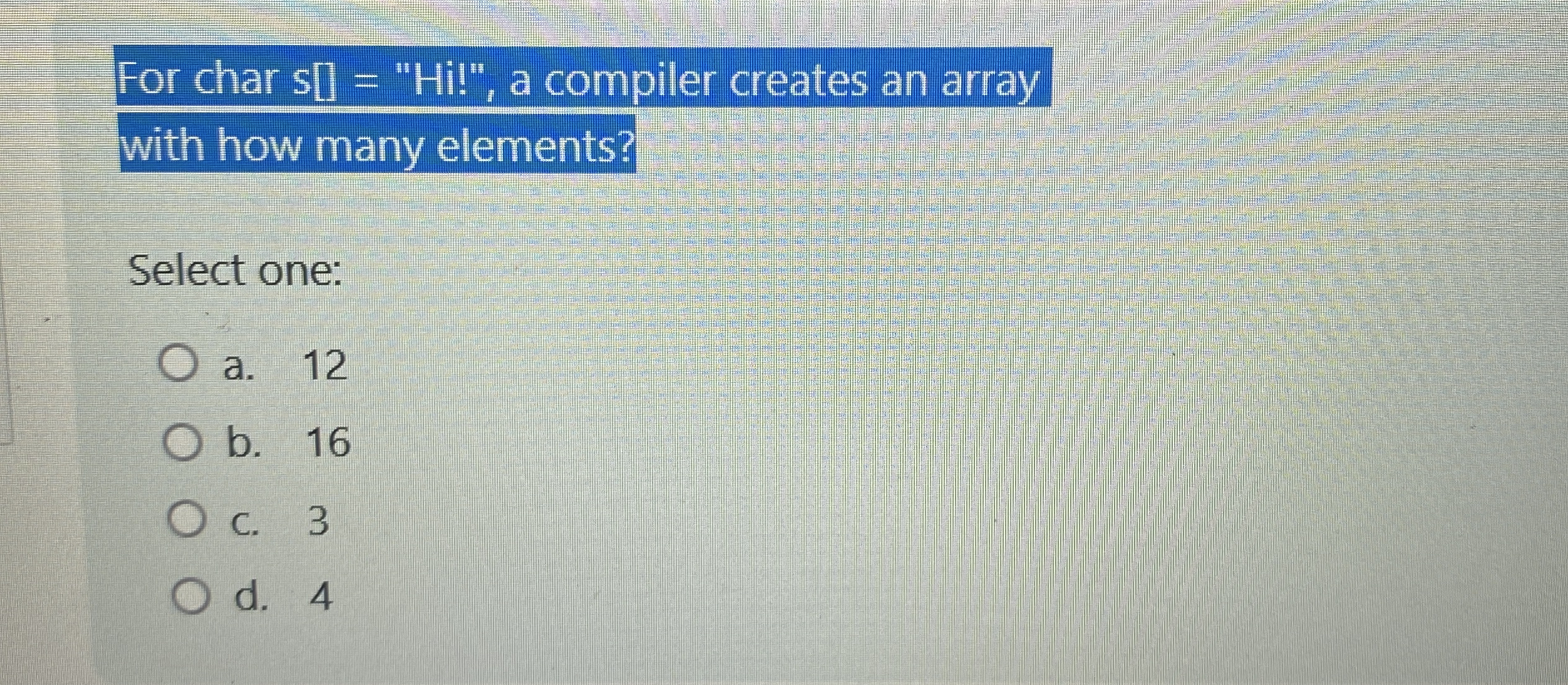 For char s [ ] = " Hi ! " , a compiler creates an