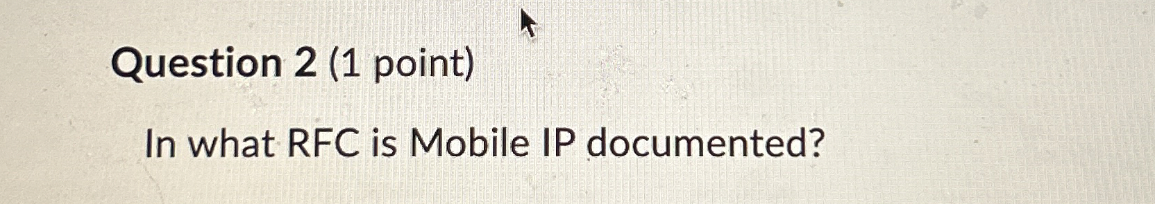 Question 2 ( 1 point ) In what RFC is Mobile IP