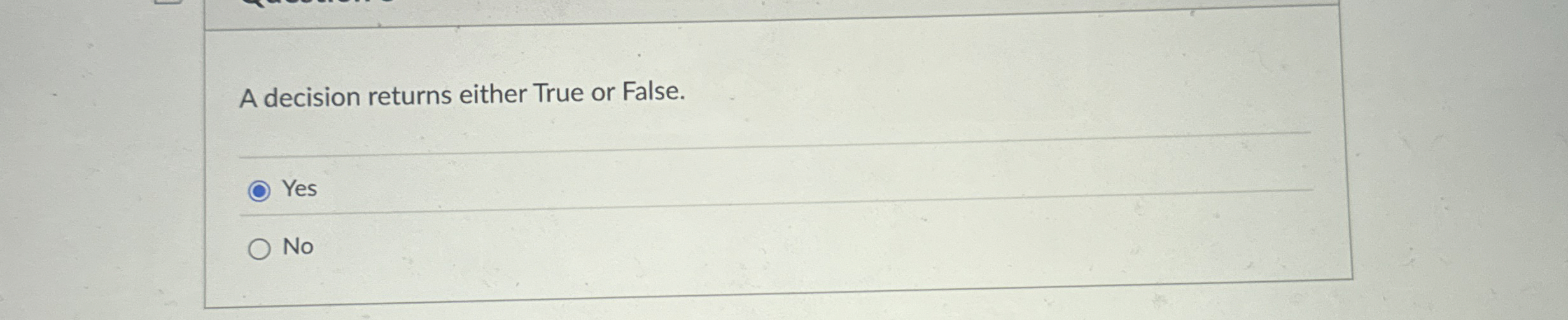 A decision returns either True or False. Yes No