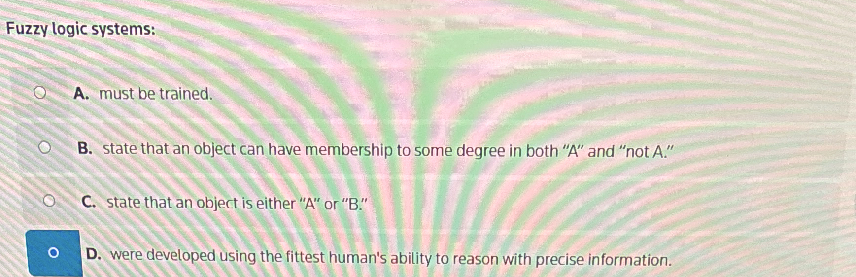 Fuzzy logic systems: A . must be trained. B .