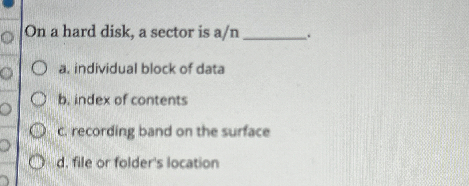 On a hard disk, a sector is a / n a . individual
