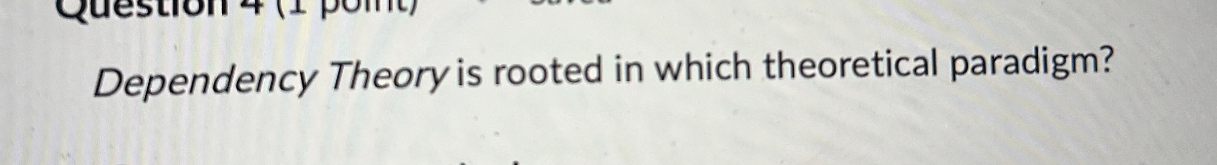 Dependency Theory is rooted in which theoretical