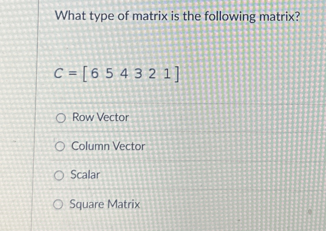 What type of matrix is the following matrix? = [