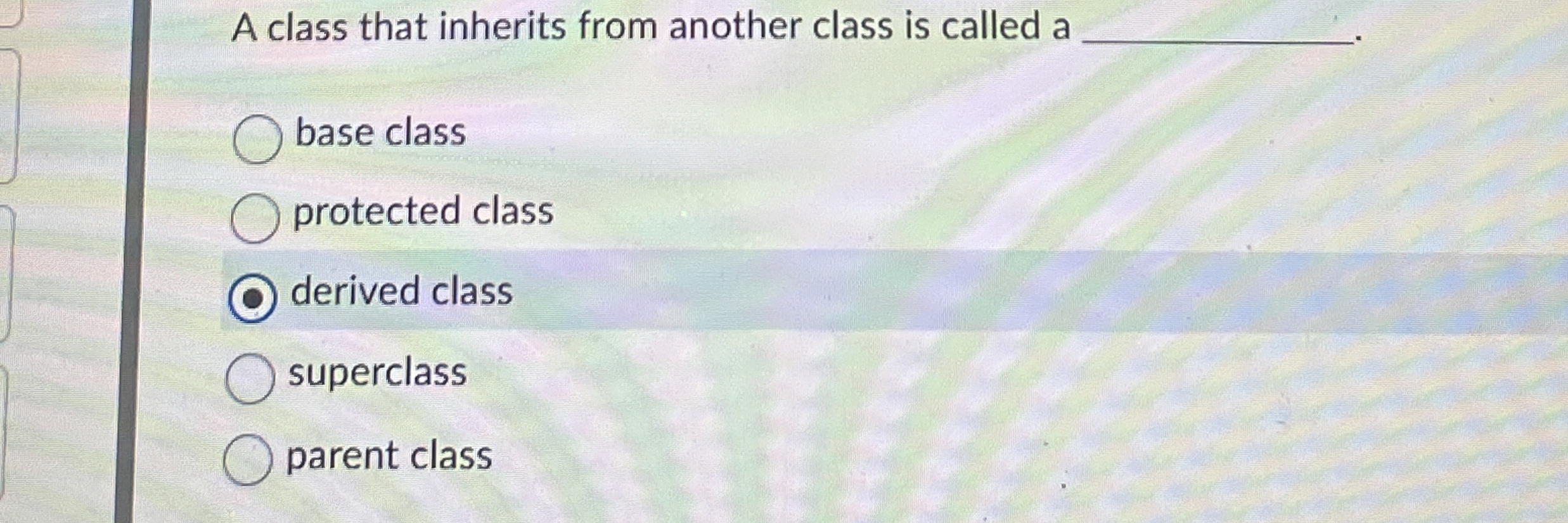 A class that inherits from another class is