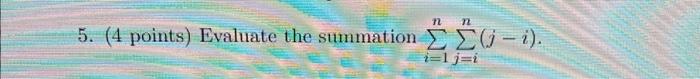 5 . ( 4 points ) Evaluate the summation i = 1 n j