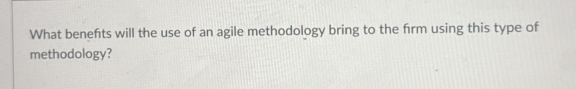 What benefits will the use of an agile