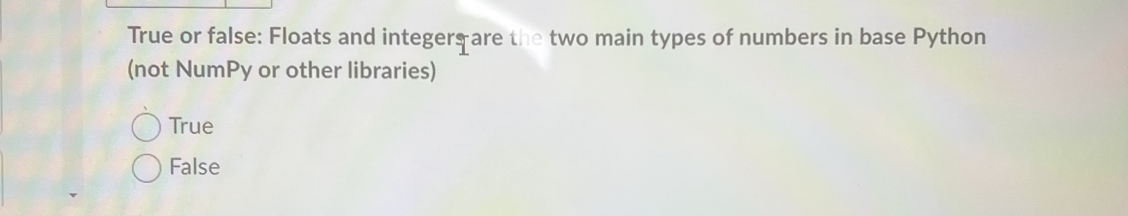 True or false: Floats and integerg are the two