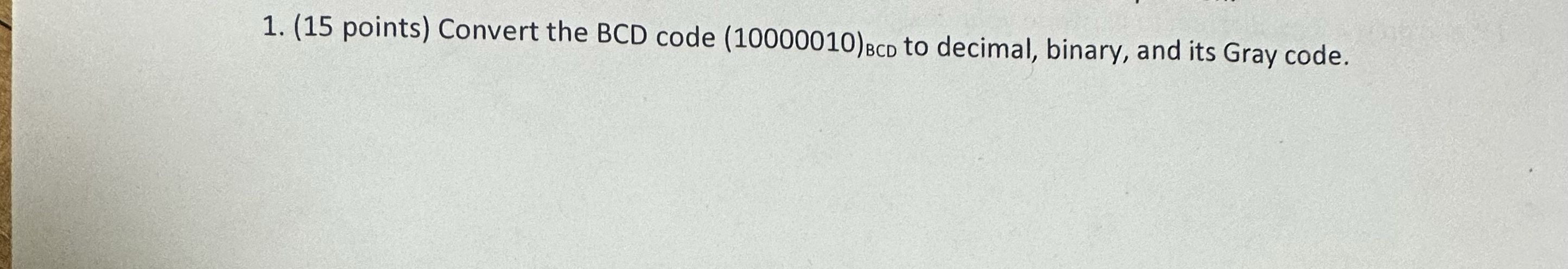 ( 1 5 points ) Convert the BCD code ( 1 0 0 0 0 0