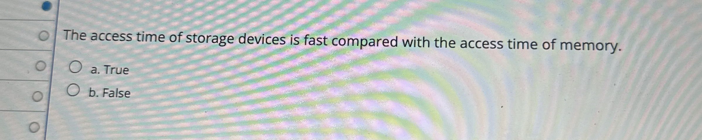 The access time of storage devices is fast