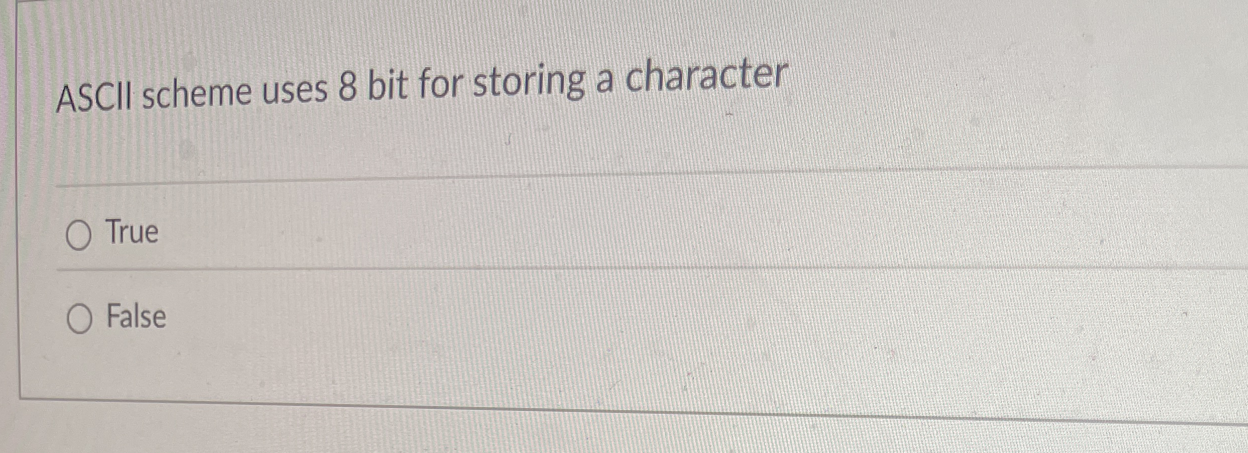 ASCII scheme uses 8 bit for storing a character