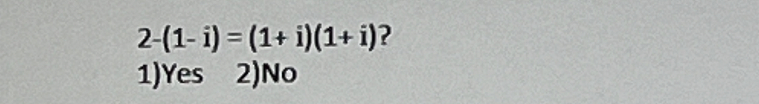 2 - ( 1 - i ) = ( 1 + i ) ( 1 + i ) ? Yes No