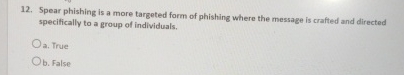 Spear phishing is a more targeted form of
