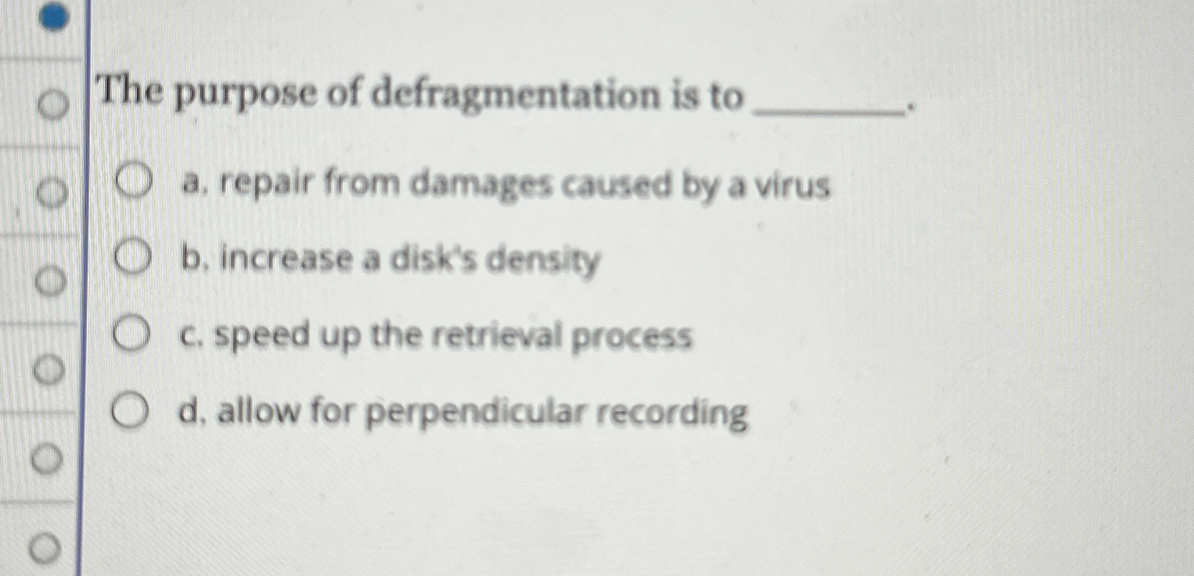 The purpose of defragmentation is to a . repair