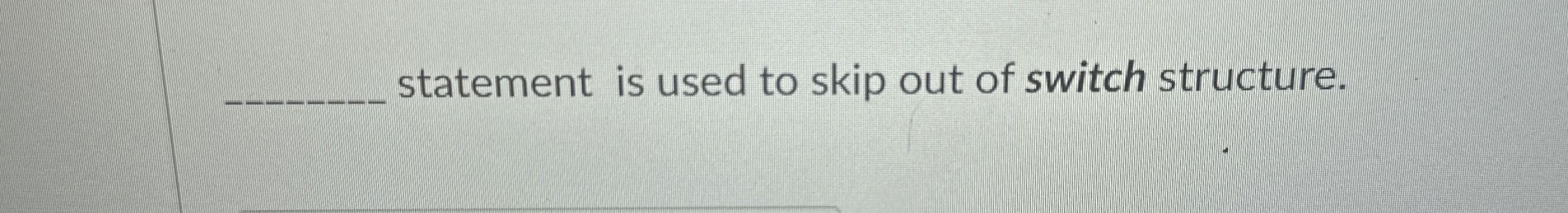 statement is used to skip out of switch structure.