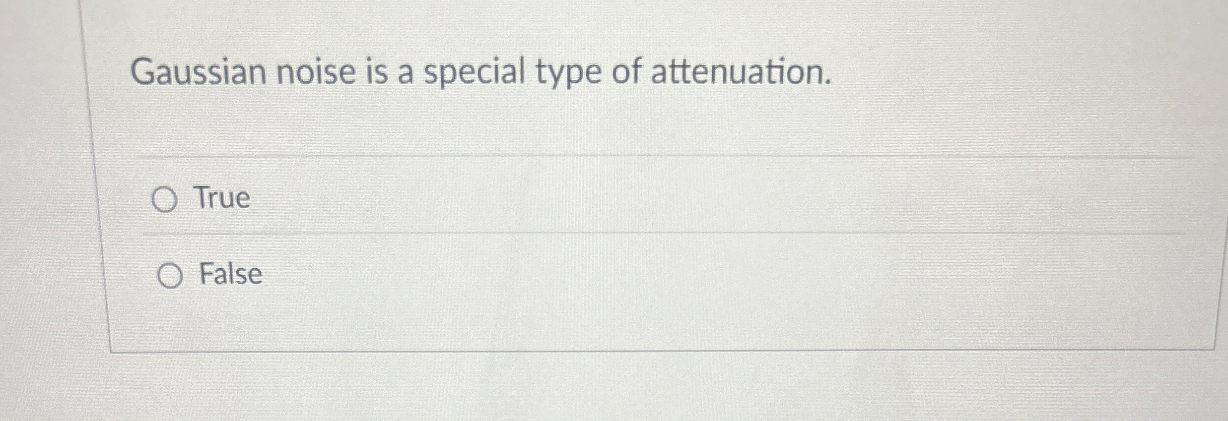 Gaussian noise is a special type of attenuation.
