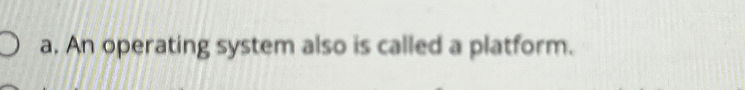a . An operating system also is called a platform.
