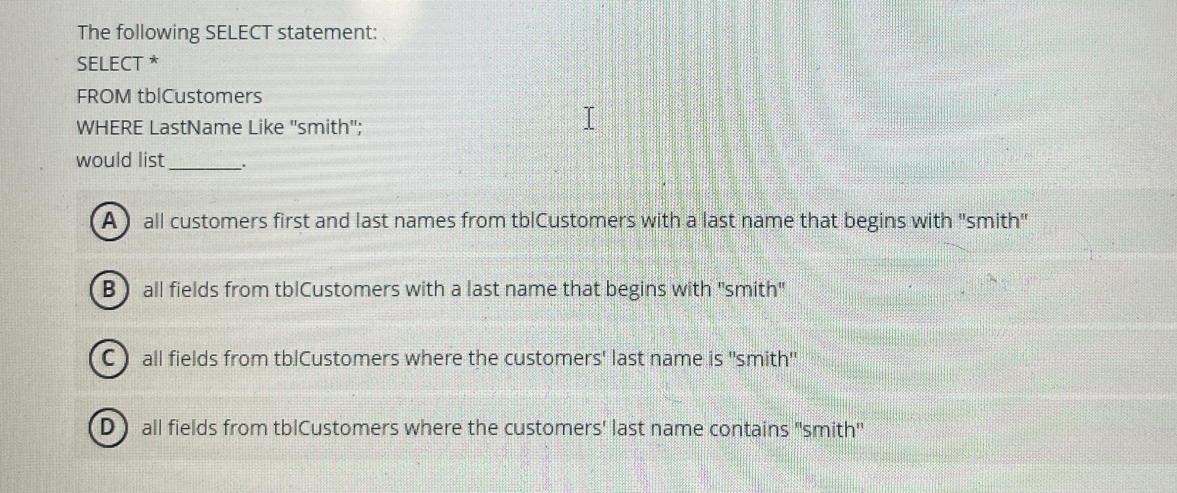 The following SELECT statement: SELECT * FROM