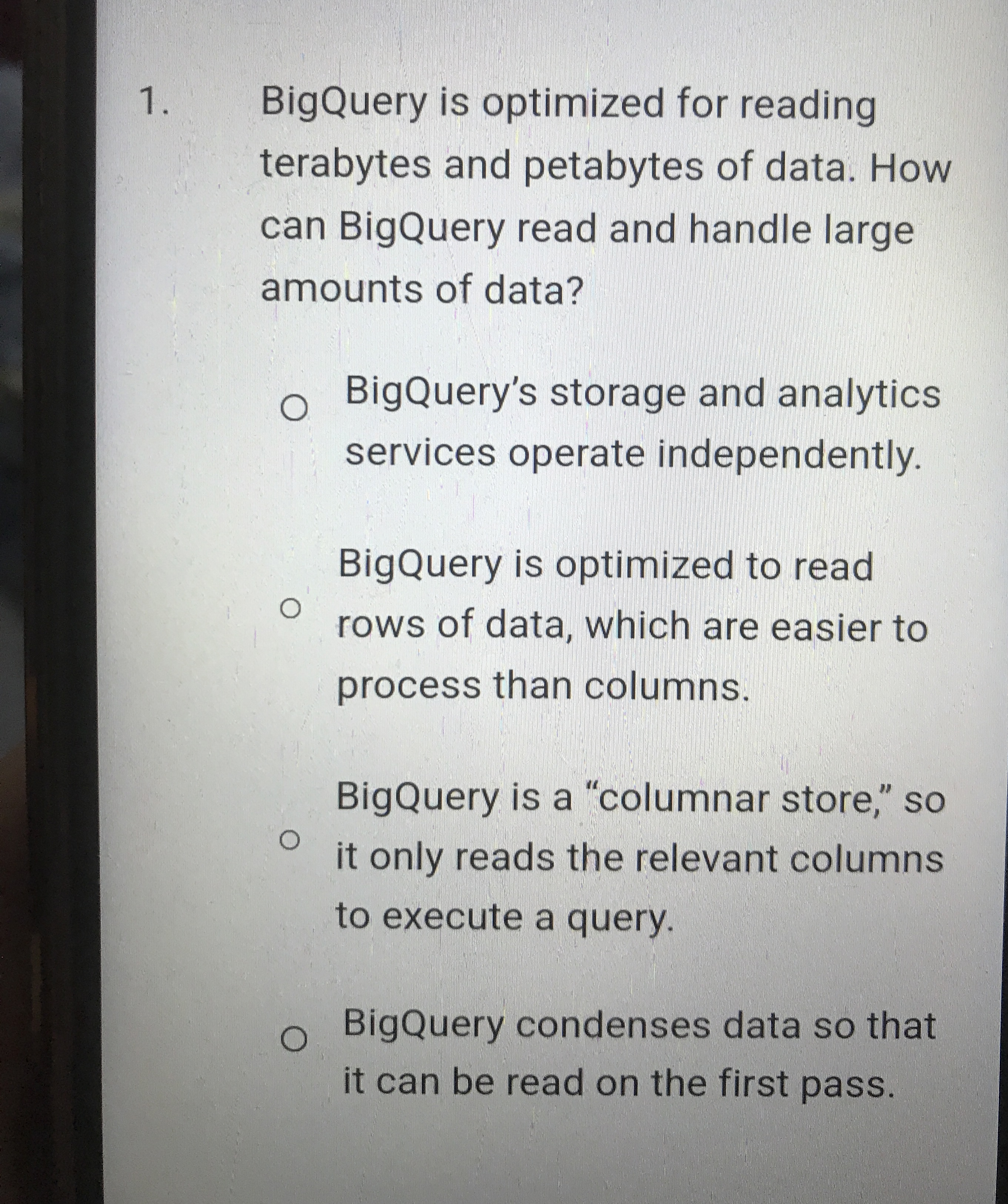 BigQuery is optimized for reading terabytes and