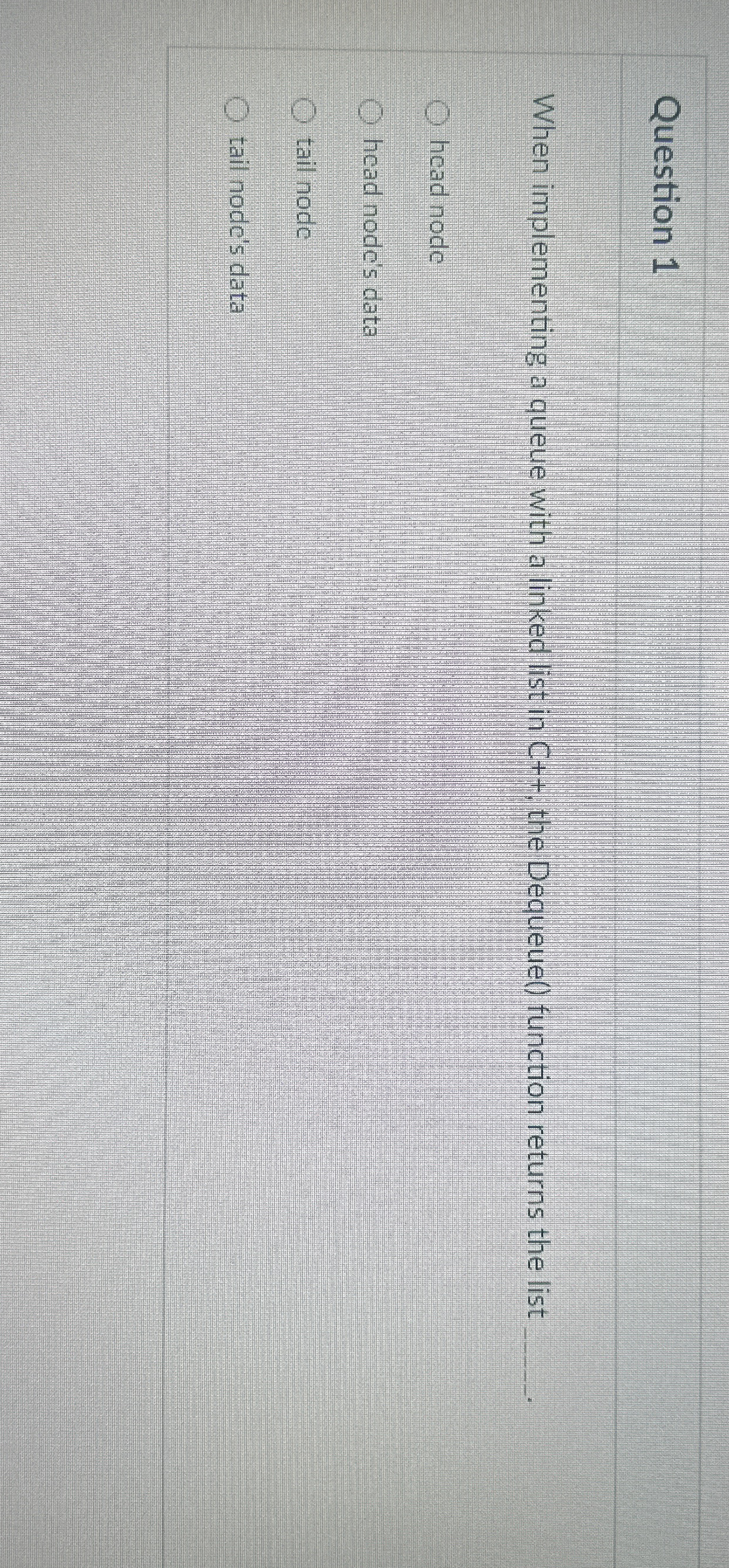 Question 1 When implementing a queue with a
