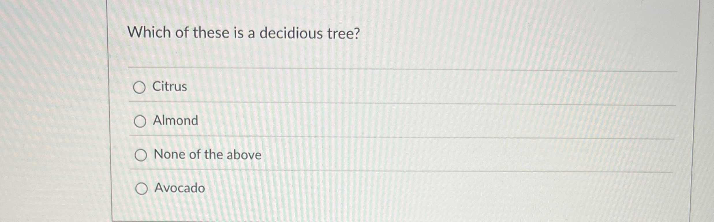 Which of these is a decidious tree? Citrus Almond