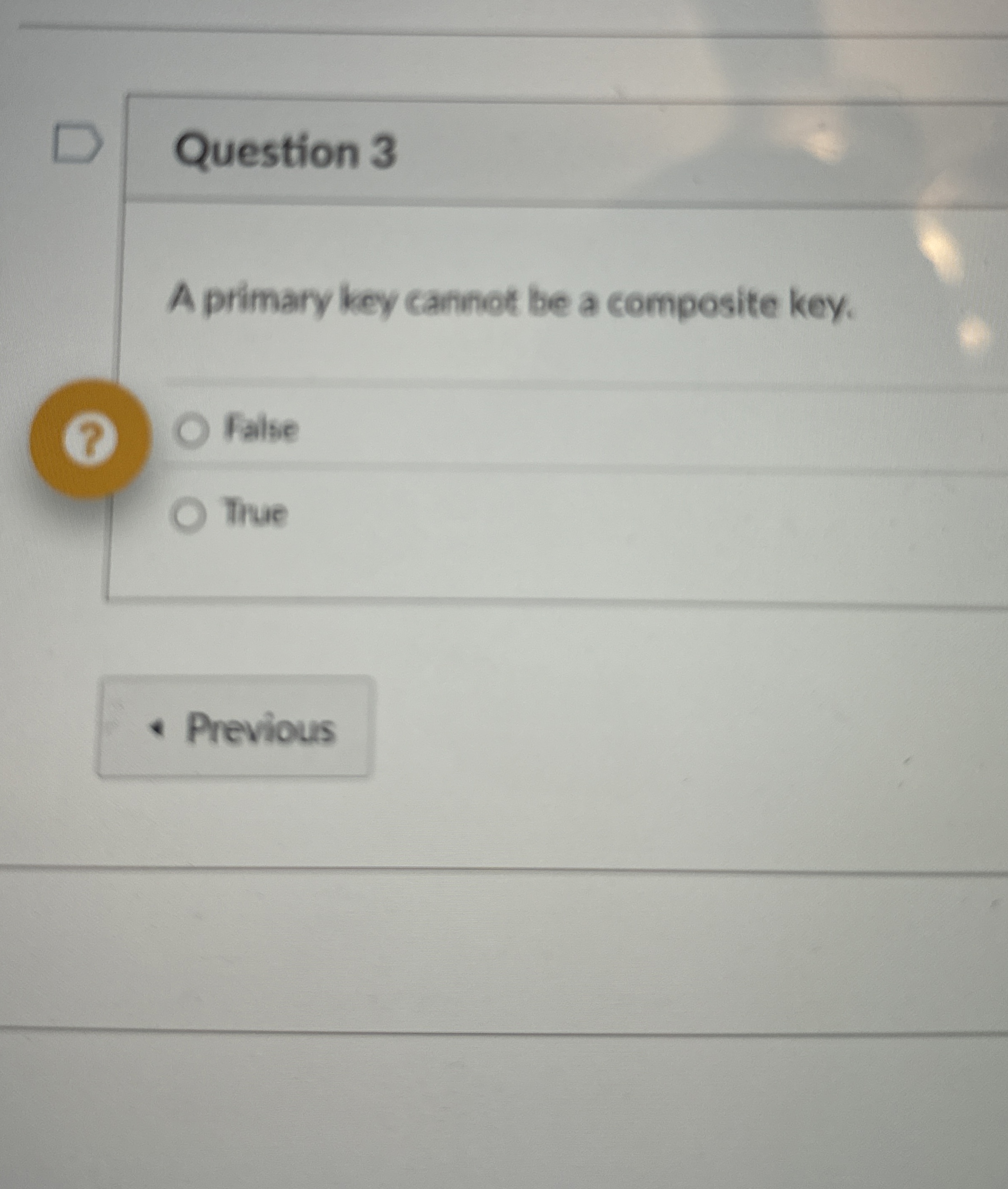 Question 3 A primary key cannot be a composite