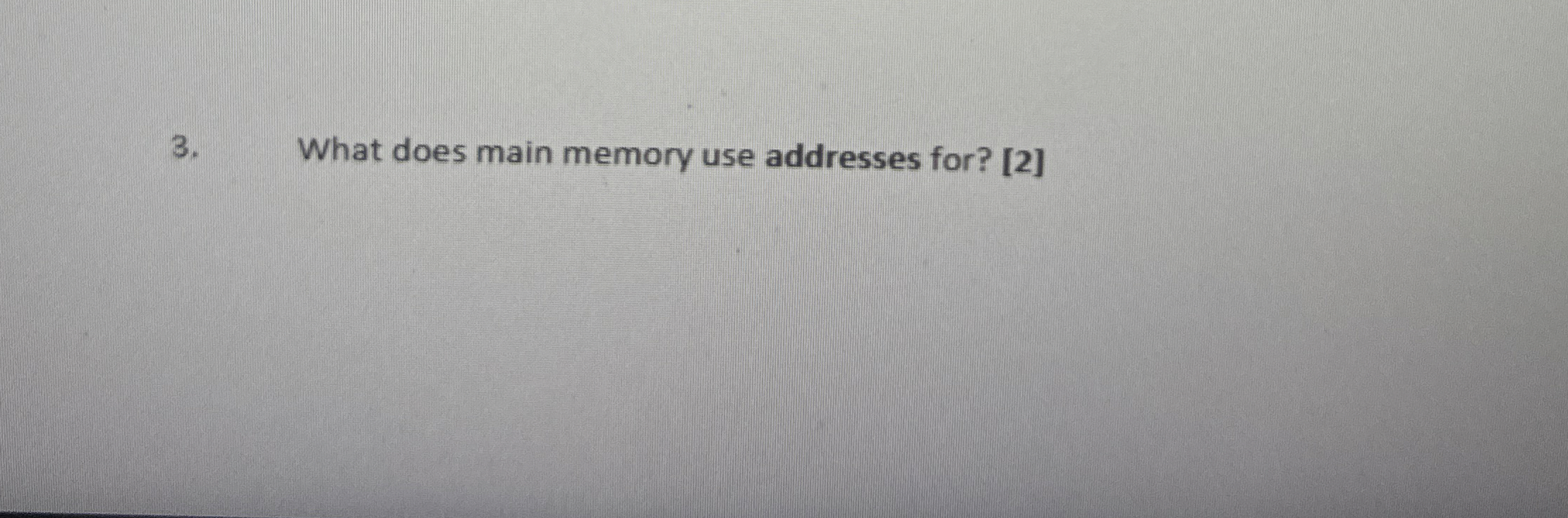 What does main memory use addresses for? [ 2 ]
