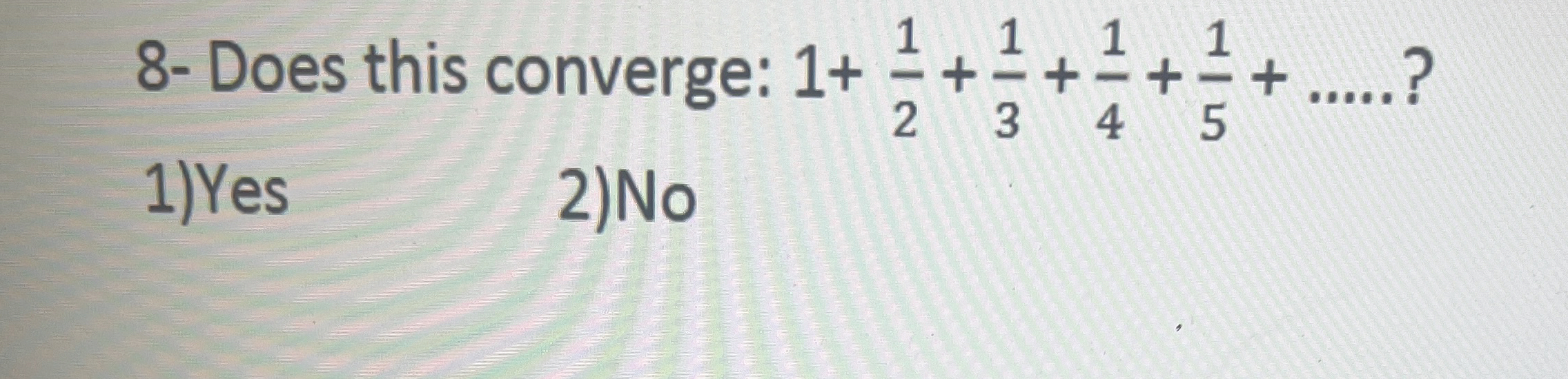 8 - Does this converge: 1 + 1 2 + 1 3 + 1 4 + 1 5