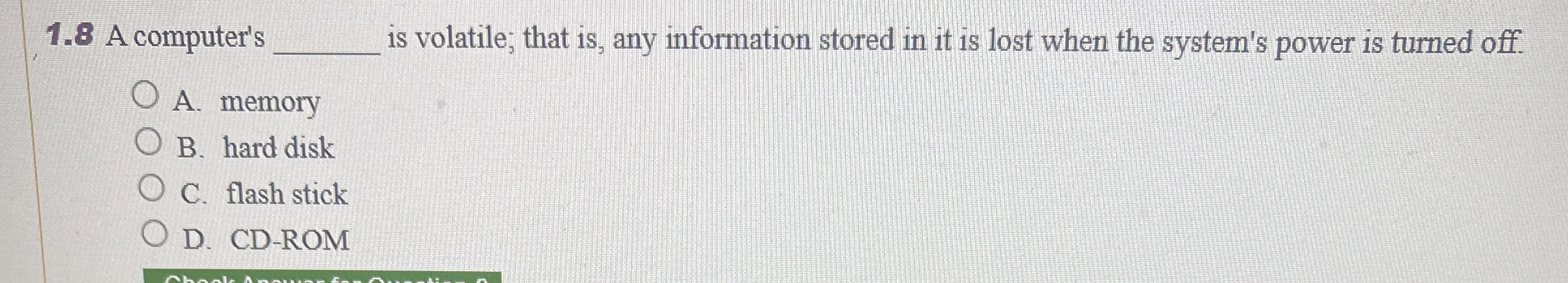 1 . 8 A computer's is volatile; that is , any