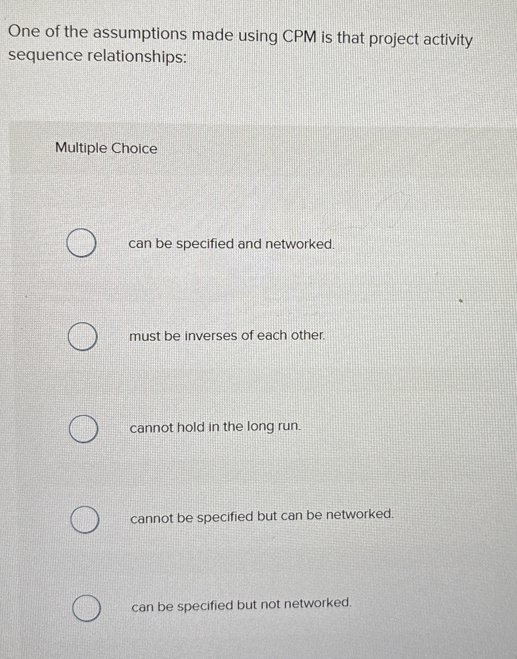 One of the assumptions made using CPM is that