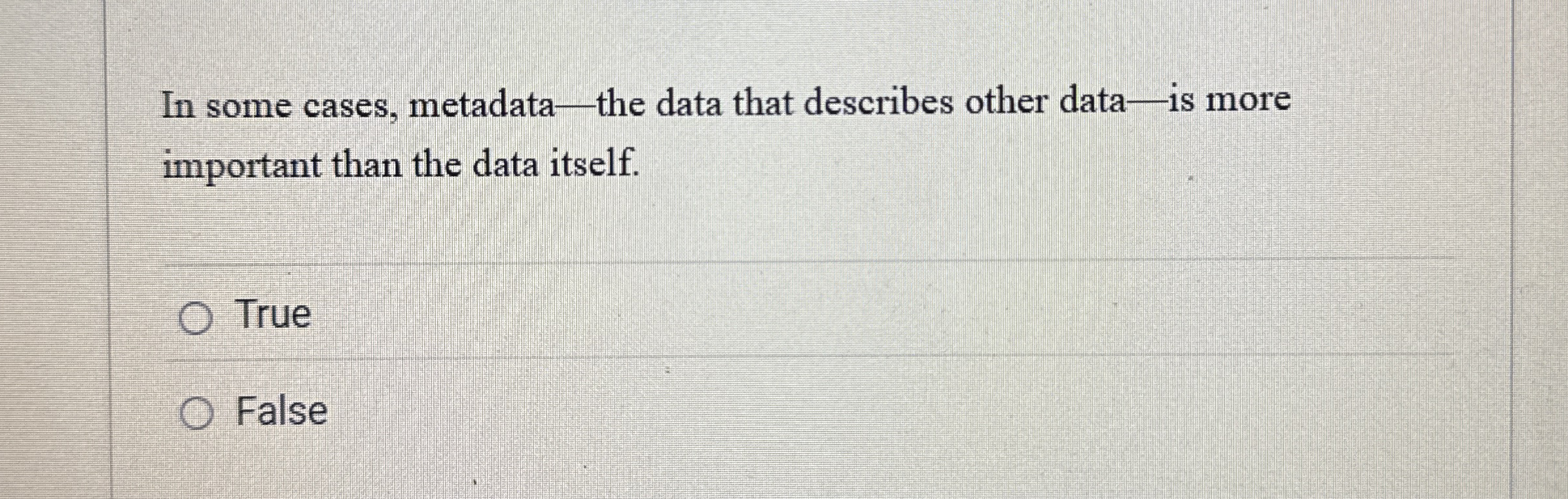In some cases, metadata - the data that describes