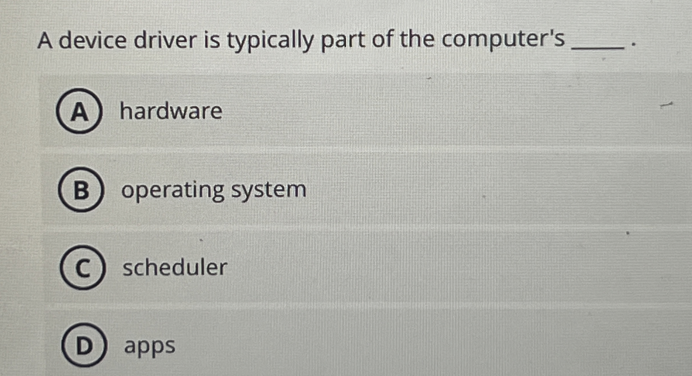 A device driver is typically part of the