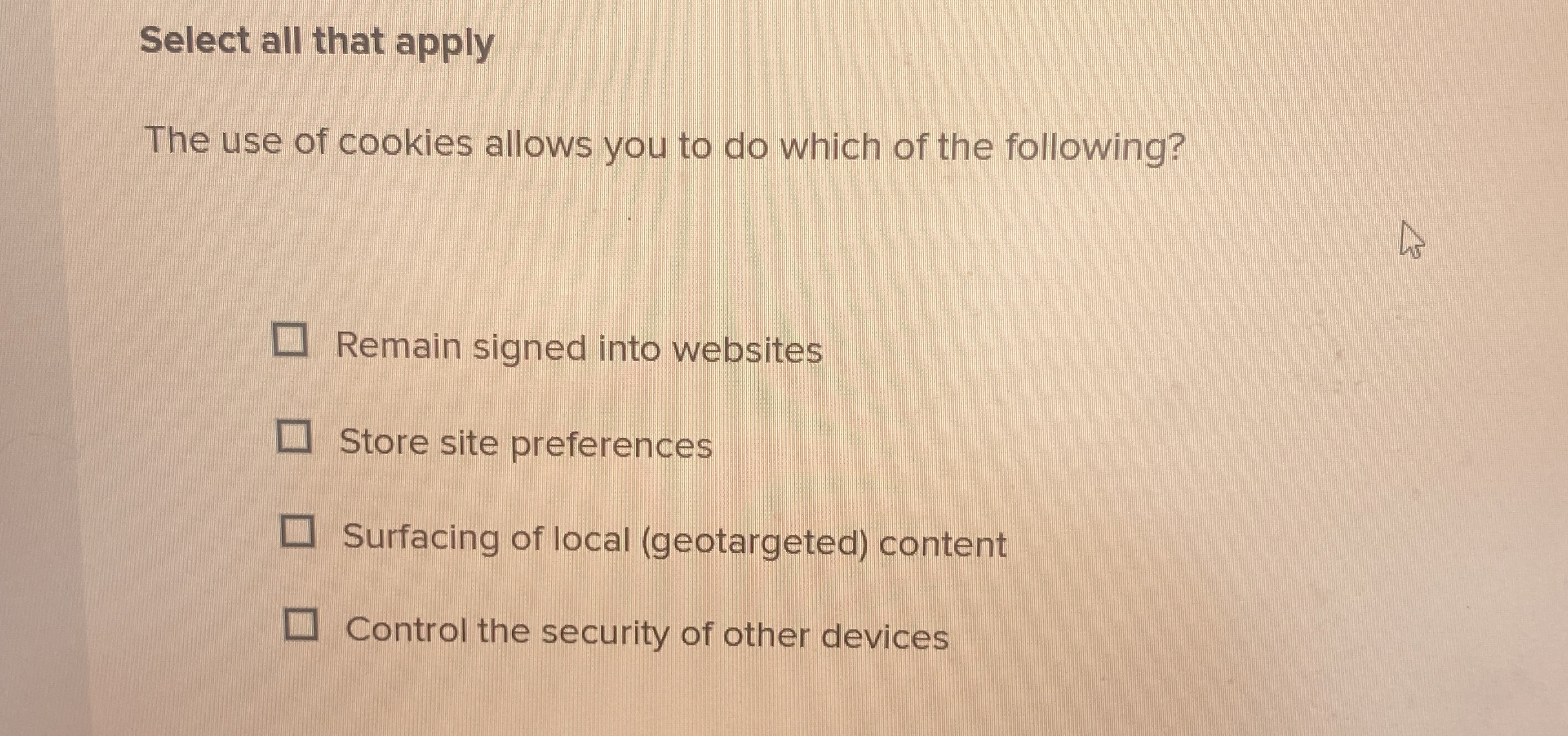 Select all that apply The use of cookies allows