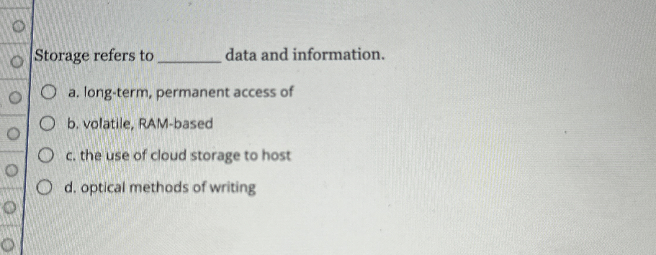 Storage refers to data and information. a . long